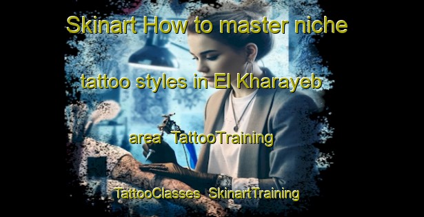 Skinart How to master niche tattoo styles in El Kharayeb area | TattooTraining | TattooClasses | SkinartTraining-Lebanon