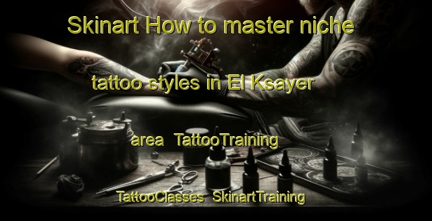 Skinart How to master niche tattoo styles in El Ksayer area | TattooTraining | TattooClasses | SkinartTraining-Lebanon