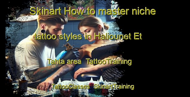 Skinart How to master niche tattoo styles in Haliounet Et Tahta area | TattooTraining | TattooClasses | SkinartTraining-Lebanon