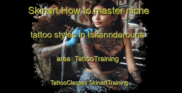 Skinart How to master niche tattoo styles in Iskanndarouna area | #TattooTraining #TattooClasses #SkinartTraining-Lebanon