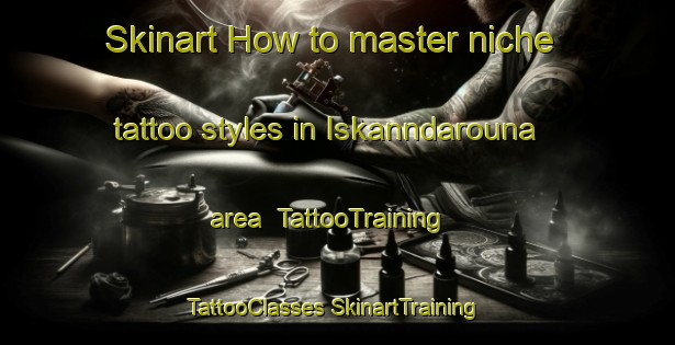 Skinart How to master niche tattoo styles in Iskanndarouna area | #TattooTraining #TattooClasses #SkinartTraining-Lebanon