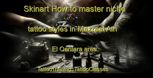 Skinart How to master niche tattoo styles in Mazraat Ain El Qantara area | TattooTraining | TattooClasses | SkinartTraining-Lebanon