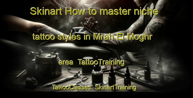 Skinart How to master niche tattoo styles in Mrah El Moghr area | TattooTraining | TattooClasses | SkinartTraining-Lebanon