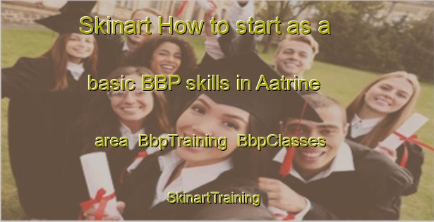 Skinart How to start as a basic BBP skills in Aatrine area | BbpTraining | BbpClasses | SkinartTraining-Lebanon