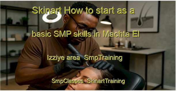 Skinart How to start as a basic SMP skills in Machta El Izziye area | SmpTraining | SmpClasses | SkinartTraining-Lebanon