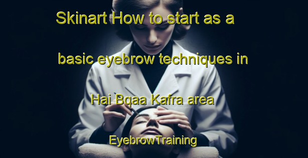 Skinart How to start as a basic eyebrow techniques in Hai Bqaa Kafra area | EyebrowTraining | EyebrowClasses | SkinartTraining-Lebanon