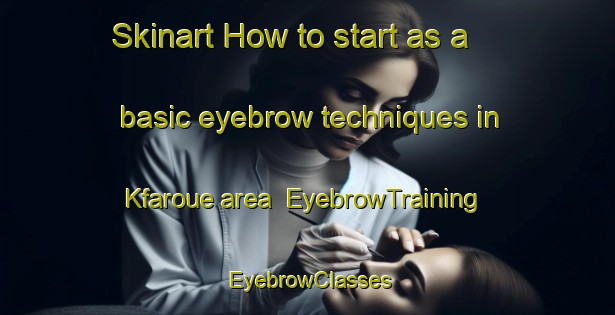 Skinart How to start as a basic eyebrow techniques in Kfaroue area | EyebrowTraining | EyebrowClasses | SkinartTraining-Lebanon
