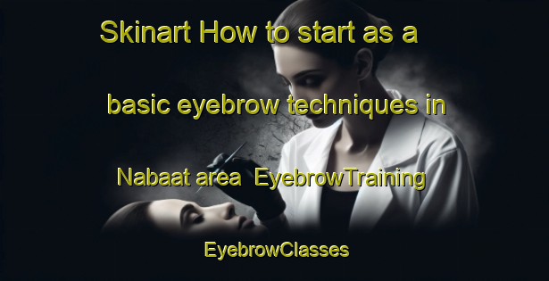 Skinart How to start as a basic eyebrow techniques in Nabaat area | EyebrowTraining | EyebrowClasses | SkinartTraining-Lebanon