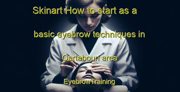 Skinart How to start as a basic eyebrow techniques in Qartaboun area | EyebrowTraining | EyebrowClasses | SkinartTraining-Lebanon