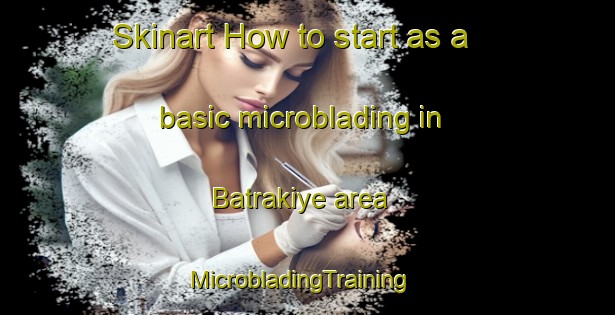 Skinart How to start as a basic microblading in Batrakiye area | MicrobladingTraining | MicrobladingClasses | SkinartTraining-Lebanon