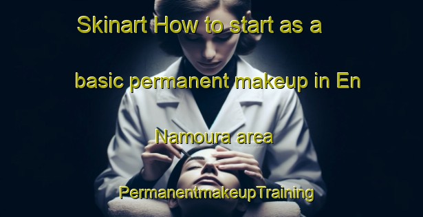 Skinart How to start as a basic permanent makeup in En Namoura area | PermanentmakeupTraining | PermanentmakeupClasses | SkinartTraining-Lebanon