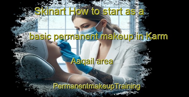 Skinart How to start as a basic permanent makeup in Karm Aaqail area | PermanentmakeupTraining | PermanentmakeupClasses | SkinartTraining-Lebanon