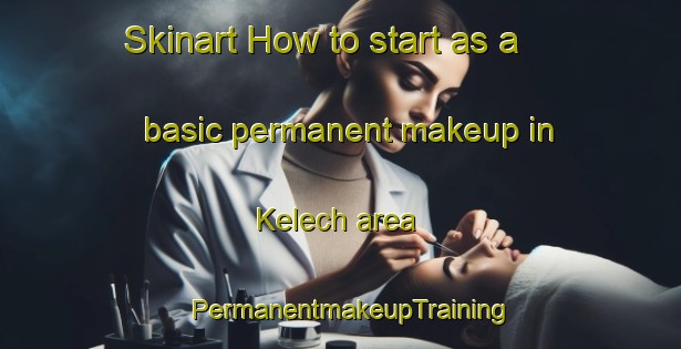 Skinart How to start as a basic permanent makeup in Kelech area | PermanentmakeupTraining | PermanentmakeupClasses | SkinartTraining-Lebanon