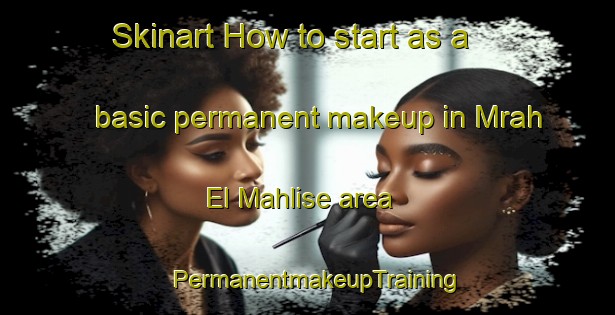 Skinart How to start as a basic permanent makeup in Mrah El Mahlise area | PermanentmakeupTraining | PermanentmakeupClasses | SkinartTraining-Lebanon