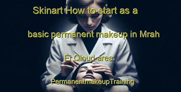 Skinart How to start as a basic permanent makeup in Mrah El Qloud area | PermanentmakeupTraining | PermanentmakeupClasses | SkinartTraining-Lebanon