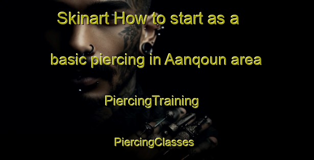 Skinart How to start as a basic piercing in Aanqoun area | PiercingTraining | PiercingClasses | SkinartTraining-Lebanon