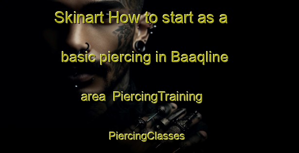 Skinart How to start as a basic piercing in Baaqline area | PiercingTraining | PiercingClasses | SkinartTraining-Lebanon