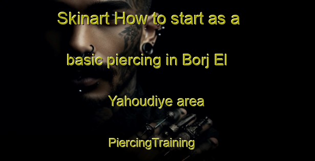 Skinart How to start as a basic piercing in Borj El Yahoudiye area | PiercingTraining | PiercingClasses | SkinartTraining-Lebanon