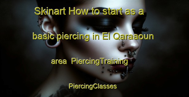 Skinart How to start as a basic piercing in El Qaraaoun area | PiercingTraining | PiercingClasses | SkinartTraining-Lebanon