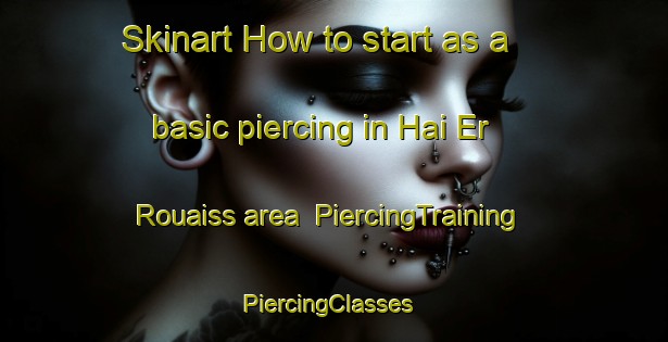 Skinart How to start as a basic piercing in Hai Er Rouaiss area | PiercingTraining | PiercingClasses | SkinartTraining-Lebanon