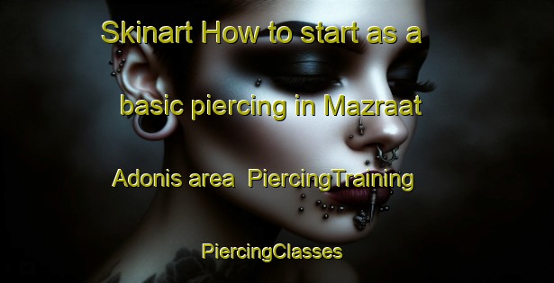 Skinart How to start as a basic piercing in Mazraat Adonis area | PiercingTraining | PiercingClasses | SkinartTraining-Lebanon