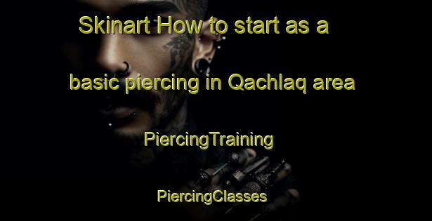 Skinart How to start as a basic piercing in Qachlaq area | PiercingTraining | PiercingClasses | SkinartTraining-Lebanon