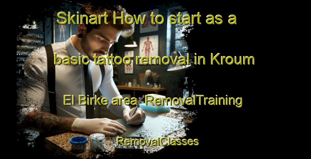 Skinart How to start as a basic tattoo removal in Kroum El Birke area | RemovalTraining | RemovalClasses | SkinartTraining-Lebanon