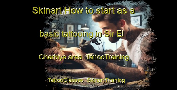 Skinart How to start as a basic tattooing in Sir El Gharbiye area | TattooTraining | TattooClasses | SkinartTraining-Lebanon