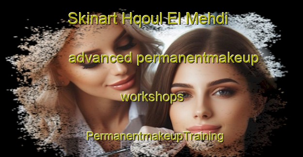 Skinart Hqoul El Mehdi advanced permanentmakeup workshops | PermanentmakeupTraining | PermanentmakeupClasses | SkinartTraining-Lebanon