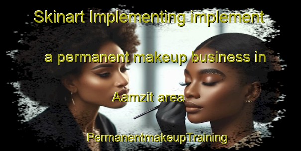 Skinart Implementing implement a permanent makeup business in Aamzit area | #PermanentmakeupTraining #PermanentmakeupClasses #SkinartTraining-Lebanon