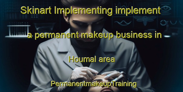Skinart Implementing implement a permanent makeup business in Houmal area | PermanentmakeupTraining | PermanentmakeupClasses | SkinartTraining-Lebanon