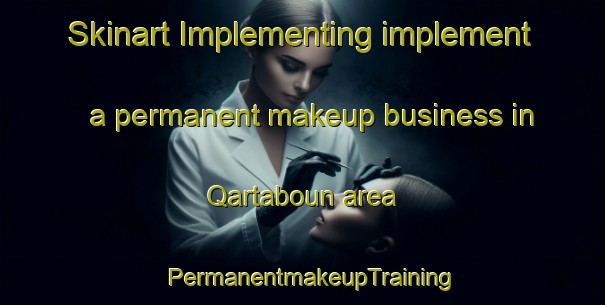 Skinart Implementing implement a permanent makeup business in Qartaboun area | PermanentmakeupTraining | PermanentmakeupClasses | SkinartTraining-Lebanon