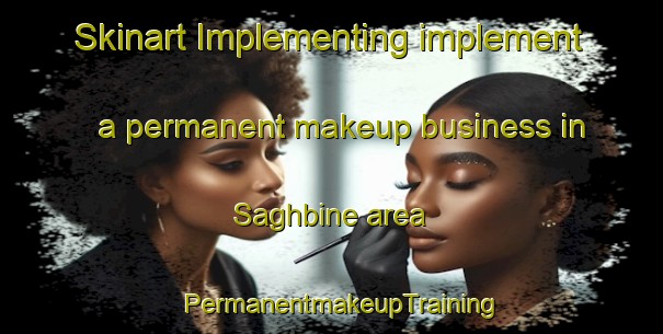 Skinart Implementing implement a permanent makeup business in Saghbine area | PermanentmakeupTraining | PermanentmakeupClasses | SkinartTraining-Lebanon