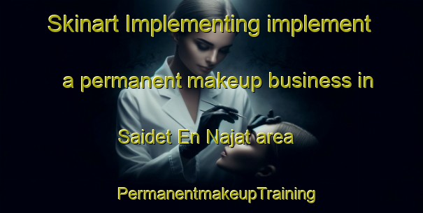 Skinart Implementing implement a permanent makeup business in Saidet En Najat area | PermanentmakeupTraining | PermanentmakeupClasses | SkinartTraining-Lebanon