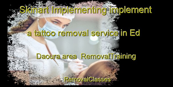 Skinart Implementing implement a tattoo removal service in Ed Daoura area | RemovalTraining | RemovalClasses | SkinartTraining-Lebanon