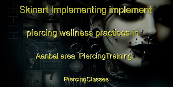 Skinart Implementing implement piercing wellness practices in Aanbal area | #PiercingTraining #PiercingClasses #SkinartTraining-Lebanon