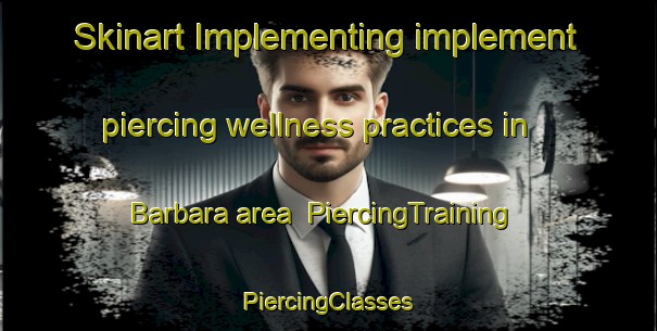 Skinart Implementing implement piercing wellness practices in Barbara area | #PiercingTraining #PiercingClasses #SkinartTraining-Lebanon