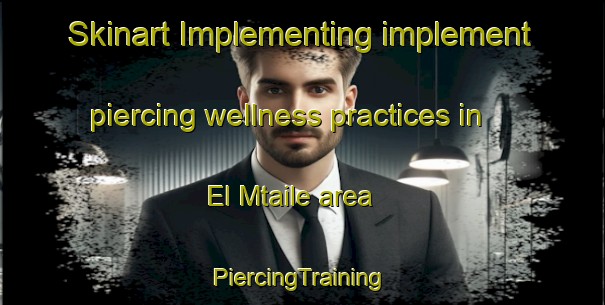 Skinart Implementing implement piercing wellness practices in El Mtaile area | #PiercingTraining #PiercingClasses #SkinartTraining-Lebanon