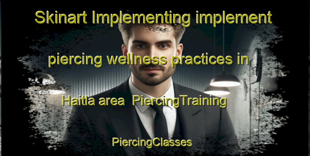 Skinart Implementing implement piercing wellness practices in Haitla area | PiercingTraining | PiercingClasses | SkinartTraining-Lebanon