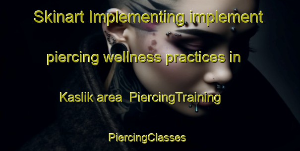 Skinart Implementing implement piercing wellness practices in Kaslik area | PiercingTraining | PiercingClasses | SkinartTraining-Lebanon