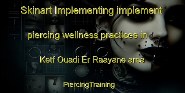Skinart Implementing implement piercing wellness practices in Ketf Ouadi Er Raayane area | PiercingTraining | PiercingClasses | SkinartTraining-Lebanon