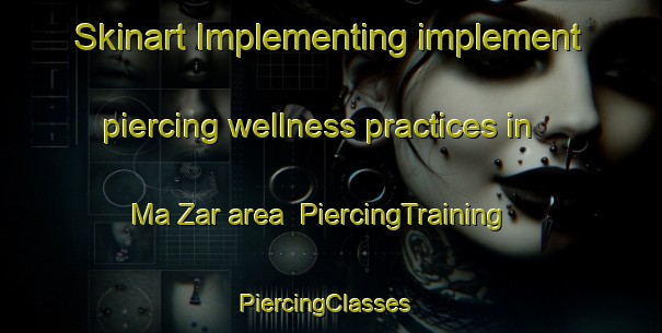 Skinart Implementing implement piercing wellness practices in Ma Zar area | PiercingTraining | PiercingClasses | SkinartTraining-Lebanon