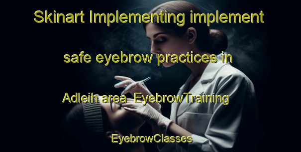 Skinart Implementing implement safe eyebrow practices in Adleih area | EyebrowTraining | EyebrowClasses | SkinartTraining-Lebanon