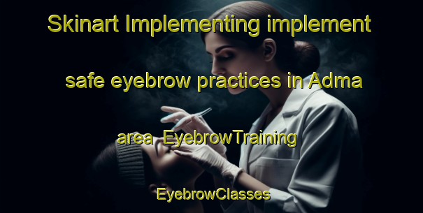 Skinart Implementing implement safe eyebrow practices in Adma area | EyebrowTraining | EyebrowClasses | SkinartTraining-Lebanon