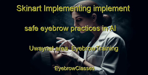 Skinart Implementing implement safe eyebrow practices in Al  Uwaynat area | EyebrowTraining | EyebrowClasses | SkinartTraining-Lebanon