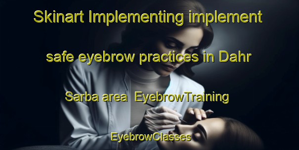 Skinart Implementing implement safe eyebrow practices in Dahr Sarba area | EyebrowTraining | EyebrowClasses | SkinartTraining-Lebanon