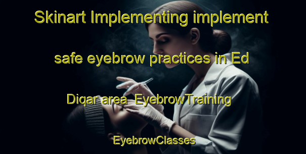 Skinart Implementing implement safe eyebrow practices in Ed Diqar area | EyebrowTraining | EyebrowClasses | SkinartTraining-Lebanon