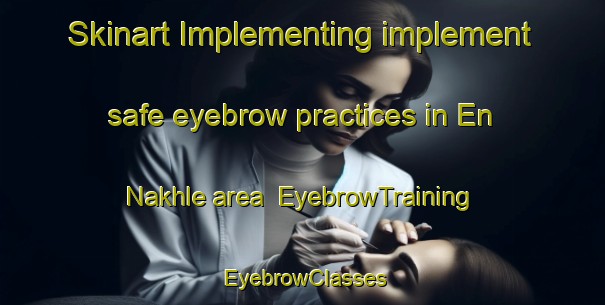 Skinart Implementing implement safe eyebrow practices in En Nakhle area | EyebrowTraining | EyebrowClasses | SkinartTraining-Lebanon