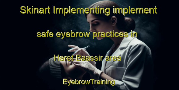Skinart Implementing implement safe eyebrow practices in Haret Baassir area | EyebrowTraining | EyebrowClasses | SkinartTraining-Lebanon
