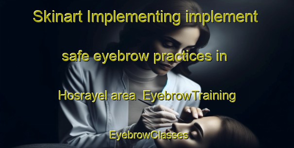 Skinart Implementing implement safe eyebrow practices in Hosrayel area | EyebrowTraining | EyebrowClasses | SkinartTraining-Lebanon